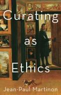 Curating As Ethics di Jean-Paul Martinon edito da University Of Minnesota Press