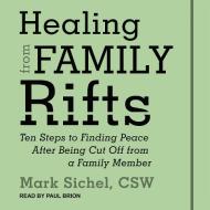Healing from Family Rifts: Ten Steps to Finding Peace After Being Cut Off from a Family Member di Mark Sichel edito da Tantor Audio