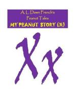 My Peanut Story (X) di A. L. Dawn French edito da Createspace Independent Publishing Platform