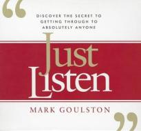 Just Listen: Discover the Secret to Getting Through to Absolutely Anyone di Mark Goulston edito da Gildan Media Corporation