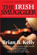 The Irish Smuggler di Brian B. Kelly edito da Milk & Cookies Press