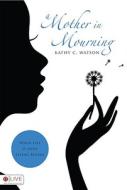 A Mother In Mourning di Kathy C Watson edito da Tate Publishing & Enterprises