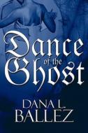 Dance Of The Ghost di Dana L Ballez edito da America Star Books