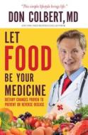 Let Food Be Your Medicine: Dietary Changes Proven to Prevent and Reverse Disease di Don Colbert M. D. edito da WORTHY PUB