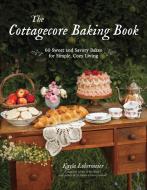 The Cottagecore Baking Book: 60 Whimsical Sweet & Savory Bakes di Kayla Lobermeier edito da PAGE STREET PUB