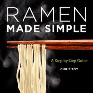 Ramen Made Simple: A Step-By-Step Guide di Chris Toy edito da ROCKRIDGE PR