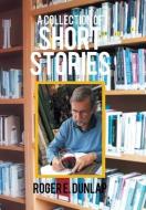 A Collection of Short Stories di Roger E. Dunlap edito da Xlibris US