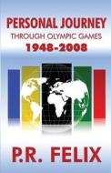 Personal Journey Through Olympic Games 1948-2008 di P R Felix edito da America Star Books