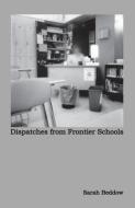 DISPATCHES FROM FRONTIER SCHOOLS di SARAH BEDDOW edito da LIGHTNING SOURCE UK LTD