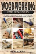 Woodworking for Beginners di Miles Adkins edito da Stone Angel & Son Ltd