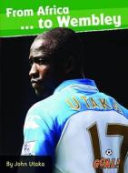 From Africa... to Wembley di John Utaka edito da Ransom Publishing