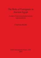 The Role of Foreigners in Ancient Egypt di Charlotte Booth edito da British Archaeological Reports Oxford Ltd