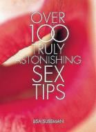 Over 100 Truly Astonishing Sex Tips di Lisa Sussman edito da CARLTON PUB GROUP