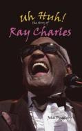 Uh Huh!: The Story of Ray Charles di John Duggleby edito da Morgan Reynolds Publishing