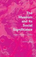 The Museum and its Social Significance di Ying-Ying Lai edito da Jorge Pinto Books Inc.