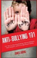 Anti-Bullying 101: 101 Tips to Help Stop Bullying, Improve Behavior, Teach Respect, and Encourage Responsibility di James Burns edito da Sourced Media Books