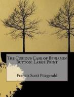The Curious Case of Benjamin Button: Large Print di Francis Scott Fitzgerald edito da Createspace Independent Publishing Platform