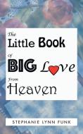 The Little Book of Big Love from Heaven di Stephanie Lynn Funk edito da Balboa Press