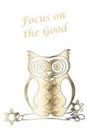 Focus on the Good: Blank Journal / Sketch / Drawing Book - 6 X 9 Paper - Unlined Notebook / Journal - 100 Pages - Owl on White Cover di Kmc Notebooks and Journals edito da Createspace Independent Publishing Platform