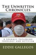 The Unwritten Chronicles: A Journey Exploring Ideology and Activism di Mr Glenn E. Gallegos edito da Createspace Independent Publishing Platform