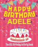 Happy Birthday Adele - The Big Birthday Activity Book: (personalized Children's Activity Book) di Birthdaydr edito da Createspace Independent Publishing Platform