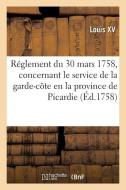 Réglement Du 30 Mars 1758, Concernant Le Service de la Garde-Côte En La Province de Picardie di Louis XV edito da HACHETTE LIVRE