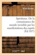 Spiritisme. De La Connaissance Du Monde Invisible Par Les Manifestations Des Esprits. 4e Edition di ALLAN KARDEC edito da Hachette Livre - BNF