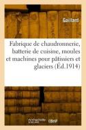 Fabrique de chaudronnerie, batterie de cuisine, moules et machines pour pâtissiers di Gaillard edito da HACHETTE LIVRE