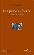 La diplomatie africaine di Pierre Dagbo Godé edito da Editions L'Harmattan