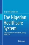 The Nigerian Healthcare System di Joseph Abiodun Balogun edito da Springer International Publishing