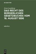 Das Recht des Bürgerlichen Gesetzbuches vom 18. August 1896, Hälfte 2, Das Recht des Bürgerlichen Gesetzbuches vom 18. August 1896 Hälfte 2 di Ernst Landsberg edito da De Gruyter