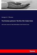 The Christian patriarch: The life of Mr. Robert Gate di George G. S Thomas edito da hansebooks