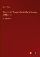 What to Do? Thoughts Evoked By the Census of Moscow di Leo Tolstoy edito da Outlook Verlag