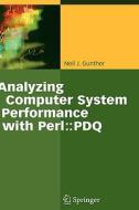 Analyzing Computer System Performance With Perl di Neil J. Gunther edito da Springer-verlag Berlin And Heidelberg Gmbh & Co. Kg