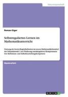 Selbstreguliertes Lernen im Mathematikunterricht di Roman Giger edito da GRIN Publishing