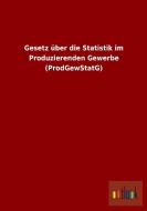 Gesetz über die Statistik im Produzierenden Gewerbe (ProdGewStatG) di Ohne Autor edito da Outlook Verlag