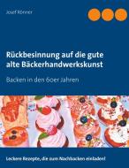 Rückbesinnung auf die gute alte Bäckerhandwerkskunst di Josef Rönner edito da Books on Demand