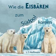 Wie die Eisbären zum Südpol kamen di L. T. Hoffmann edito da Books on Demand