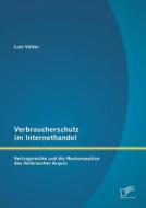 Verbraucherschutz im Internethandel: Vetragsrechte und die Neukonzeption des Verbraucher-Acquis di Lutz Völker edito da Diplomica Verlag