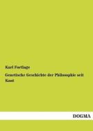 Genetische Geschichte der Philosophie seit Kant di Karl Fortlage edito da DOGMA