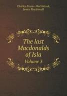 The Last Macdonalds Of Isla Volume 3 di Charles Fraser-Mackintosh, James MacDonald edito da Book On Demand Ltd.