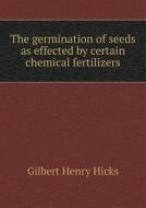 The Germination Of Seeds As Effected By Certain Chemical Fertilizers di Gilbert Henry Hicks edito da Book On Demand Ltd.
