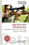 Type 94 75 MM Mountain Gun di Lambert M. Surhone, Miriam T. Timpledon, Susan F. Marseken edito da Betascript Publishing