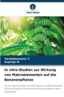 In vitro-Studien zur Wirkung von Makroelementen auf die Bananenpflanze di Venkateswarlu Y., Supraja N. edito da Verlag Unser Wissen