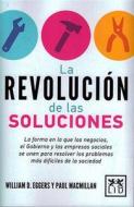 La Revolución de Las Soluciones: La Forma En La Que Los Negocios, El Gobierno y Las Empresas Sociales Se Unen Para Resol di William D. Eggers, Paul Macmillian edito da LID PUB