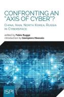 Confronting an Axis of Cyber?: China, Iran, North Korea, Russia in Cyberspace di Fabio Rugge edito da LEDIZIONI