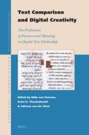 Text Comparison and Digital Creativity: The Production of Presence and Meaning in Digital Text Scholarship edito da BRILL ACADEMIC PUB
