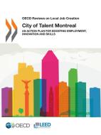 Oecd Reviews On Local Job Creation City Of Talent Montreal An Action Plan For Boosting Employment, Innovation And Skills di Oecd edito da Organization For Economic Co-operation And Development (oecd