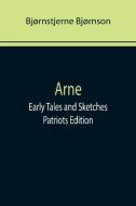 Arne; Early Tales and Sketches ; Patriots Edition di Bjørnstjerne Bjørnson edito da Alpha Editions