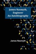 James Nasmyth, Engineer di James Nasmyth edito da Alpha Editions